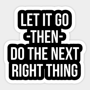 Let It Go Then Do The Next Right Thing Sticker